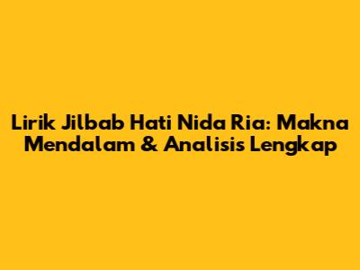 Lirik 'Jilbab Hati' Nida Ria: Makna Mendalam & Analisis Lengkap
