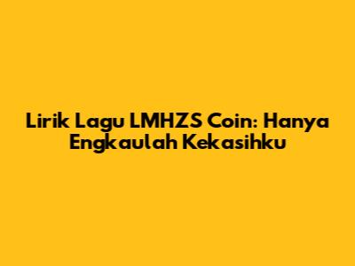 Lirik Lagu LMHZS Coin: Hanya Engkaulah Kekasihku