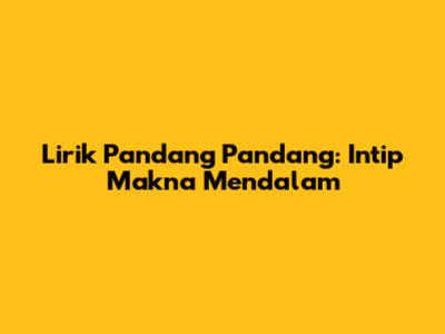 Lirik Pandang Pandang: Intip Makna Mendalam