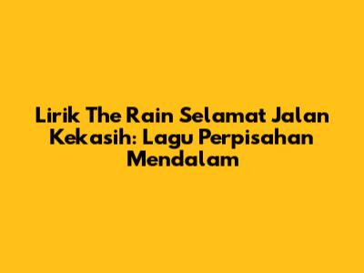 Lirik The Rain 'Selamat Jalan Kekasih': Lagu Perpisahan Mendalam