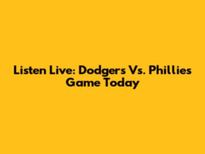Listen Live: Dodgers Vs. Phillies Game Today