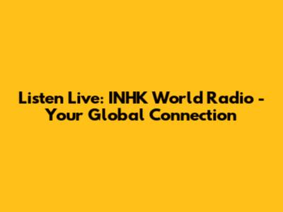 Listen Live: INHK World Radio - Your Global Connection