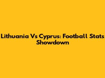 Lithuania Vs Cyprus: Football Stats Showdown