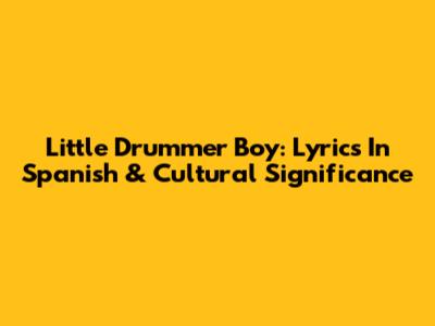 Little Drummer Boy: Lyrics In Spanish & Cultural Significance