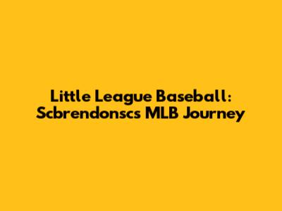 Little League Baseball: Scbrendonsc's MLB Journey