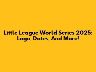 Little League World Series 2025: Logo, Dates, And More!