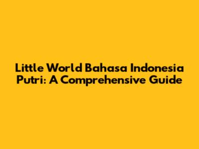 Little World Bahasa Indonesia Putri: A Comprehensive Guide