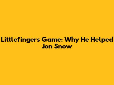 Littlefinger's Game: Why He Helped Jon Snow