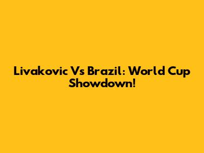 Livakovic Vs Brazil: World Cup Showdown!