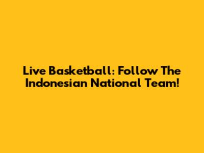 Live Basketball: Follow The Indonesian National Team!