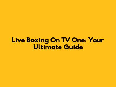 Live Boxing On TV One: Your Ultimate Guide