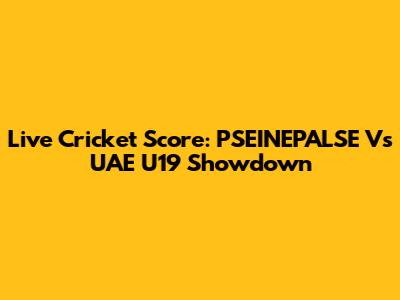 Live Cricket Score: PSEINEPALSE Vs UAE U19 Showdown