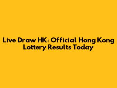 Live Draw HK: Official Hong Kong Lottery Results Today
