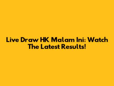 Live Draw HK Malam Ini: Watch The Latest Results!