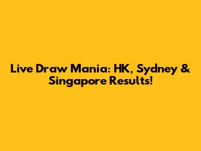 Live Draw Mania: HK, Sydney & Singapore Results!