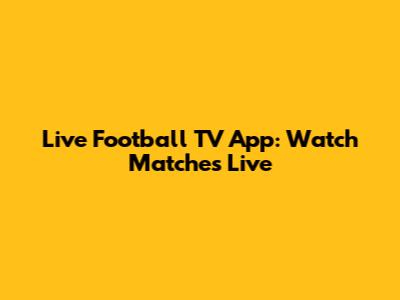 Live Football TV App: Watch Matches Live