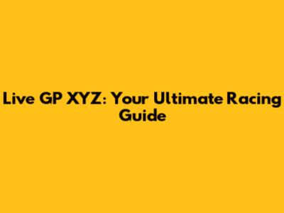 Live GP XYZ: Your Ultimate Racing Guide