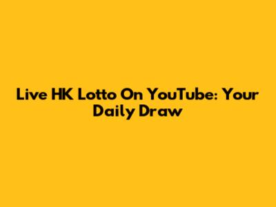 Live HK Lotto On YouTube: Your Daily Draw