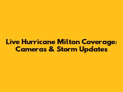 Live Hurricane Milton Coverage: Cameras & Storm Updates
