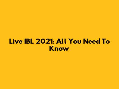 Live IBL 2021: All You Need To Know