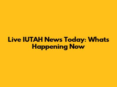 Live IUTAH News Today: What's Happening Now
