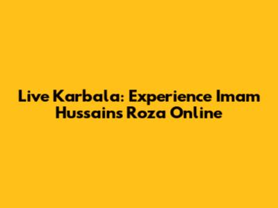 Live Karbala: Experience Imam Hussain's Roza Online