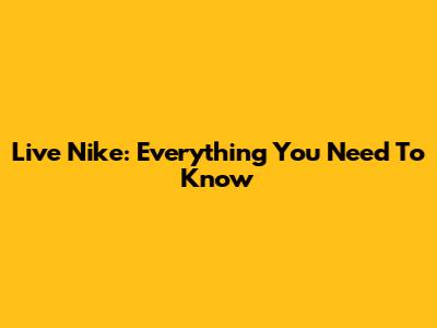 Live Nike: Everything You Need To Know