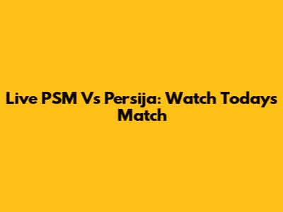 Live PSM Vs Persija: Watch Today's Match