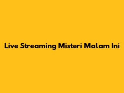 Live Streaming Misteri Malam Ini