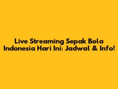 Live Streaming Sepak Bola Indonesia Hari Ini: Jadwal & Info!