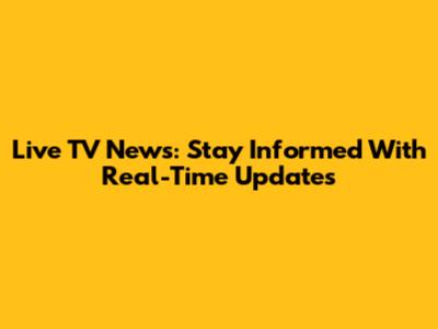 Live TV News: Stay Informed With Real-Time Updates