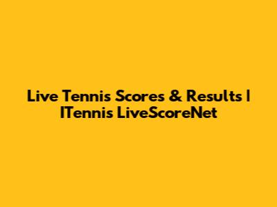 Live Tennis Scores & Results | ITennis LiveScoreNet