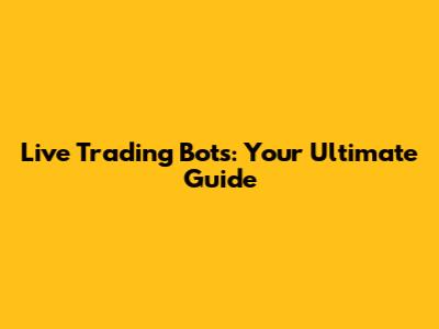 Live Trading Bots: Your Ultimate Guide
