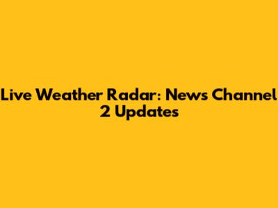 Live Weather Radar: News Channel 2 Updates