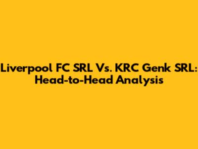 Liverpool FC SRL Vs. KRC Genk SRL: Head-to-Head Analysis
