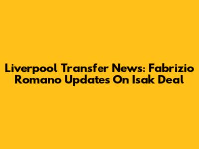 Liverpool Transfer News: Fabrizio Romano Updates On Isak Deal