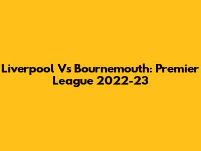 Liverpool Vs Bournemouth: Premier League 2022-23