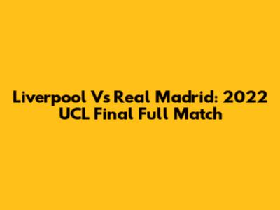 Liverpool Vs Real Madrid: 2022 UCL Final Full Match