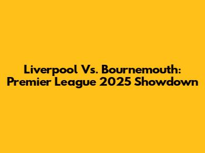Liverpool Vs. Bournemouth: Premier League 2025 Showdown
