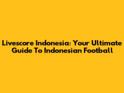 Livescore Indonesia: Your Ultimate Guide To Indonesian Football
