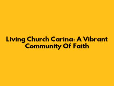 Living Church Carina: A Vibrant Community Of Faith
