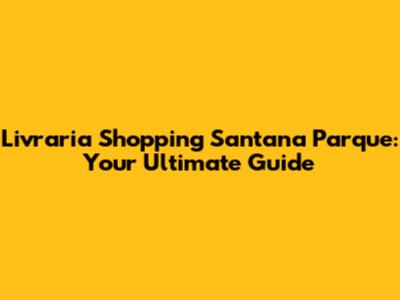 Livraria Shopping Santana Parque: Your Ultimate Guide