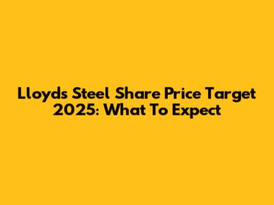 Lloyds Steel Share Price Target 2025: What To Expect