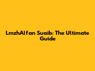 LmzhAlfan Suaib: The Ultimate Guide