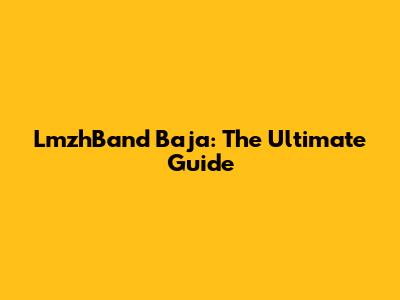 LmzhBand Baja: The Ultimate Guide