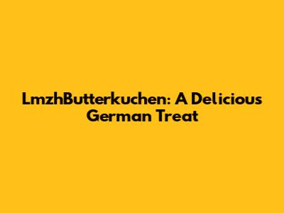 LmzhButterkuchen: A Delicious German Treat