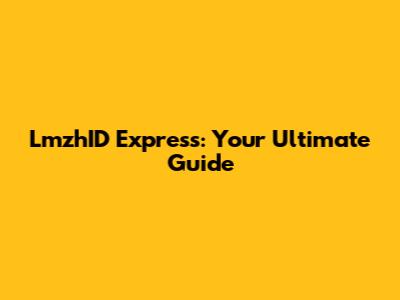LmzhID Express: Your Ultimate Guide