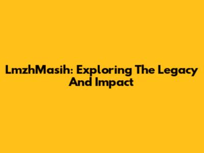 LmzhMasih: Exploring The Legacy And Impact