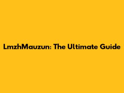 LmzhMauzun: The Ultimate Guide