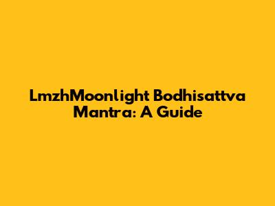 LmzhMoonlight Bodhisattva Mantra: A Guide
